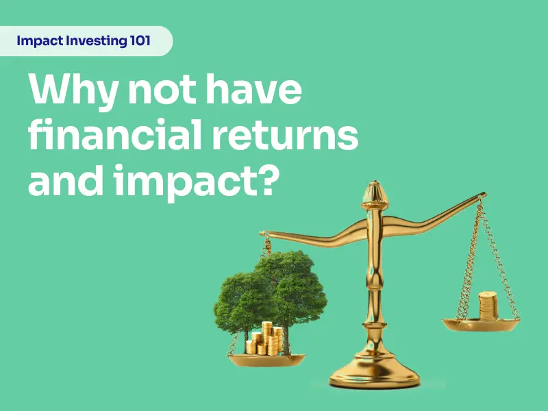 Green background with a gold weighing scales. On one weight there are coins and trees, the other is empty. The white text reads "Why not have financial returns and impact?"